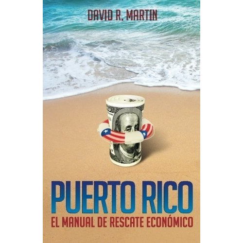Puerto Rico El Manual De Rescate Economico -..., De Martin, Mr. David. Editorial Createspace Independent Publishing Platform En Español