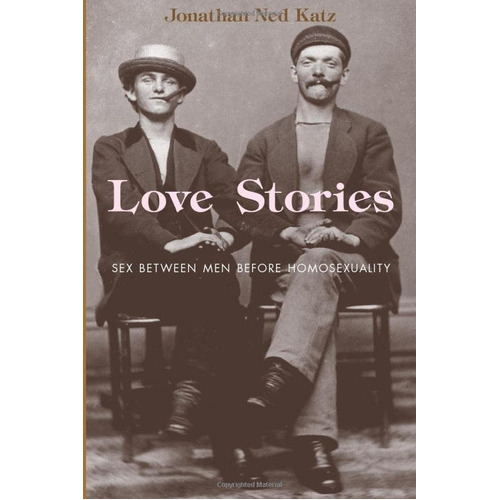 Love Stories: Sex Between Men Before Homosexuality, De Jonathan Ned Katz. Editorial University Of Chicago Press, Tapa Blanda En Inglés, 2003