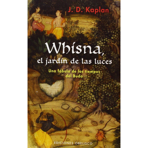 Whisna, el jardín de las luces: Una fábula de los tiempos de Buda, de Kaplan, J. D.. Editorial Ediciones Obelisco, tapa blanda en español, 2015