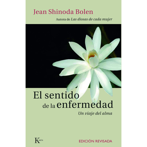 El sentido de la enfermedad: Un viaje del alma, de Shinoda Bolen, Jean. Editorial Kairos, tapa blanda en español, 2010