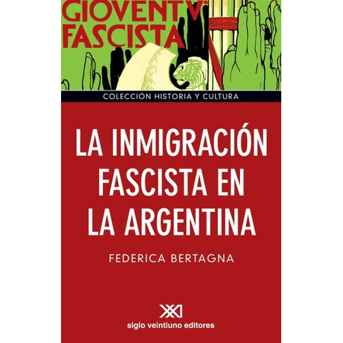 La Inmigracion Fascista En La Argentina, De Bertagna Federica., Vol. 1. Editorial Siglo 21, Tapa Blanda En Español