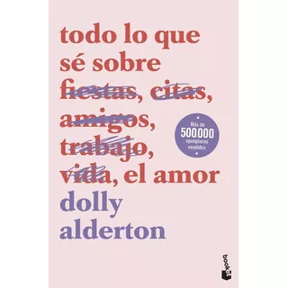 Todo Lo Que Se Sobre El Amor - Dolly Alderton