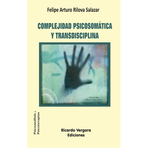 COMPLEJIDAD PSICOSOMÁTICA Y TRANSDISCIPLINA, de SALAZAR FELIPE ARTURO. Editorial Ricardo Vergara, tapa blanda en español