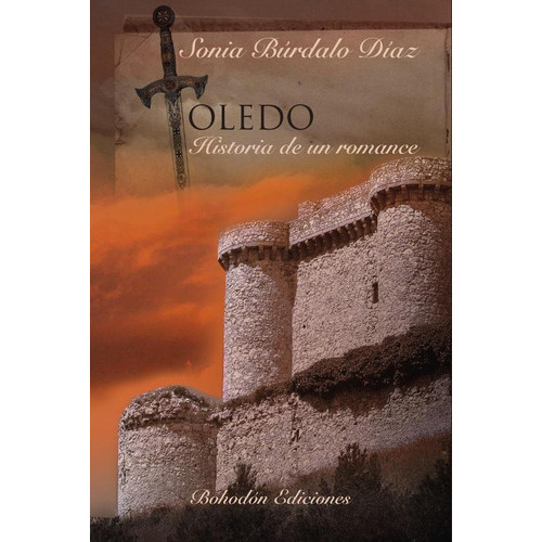 Toledo. Historia De Un Romance, De Sonia Búrdalo Díaz. Editorial Bohodón Ediciones, Tapa Blanda En Español, 2014