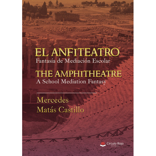 El Anfiteatro. Fantasía De Mediación Escolar., De Matás Castillo  Mercedes.. Grupo Editorial Círculo Rojo Sl, Tapa Blanda, Edición 1.0 En Español