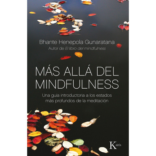 Más allá del mindfulness: Una guía introductoria a los estados más profundos de la meditación, de Gunaratana, Bhante Henepola. Editorial Kairos, tapa blanda en español, 2015