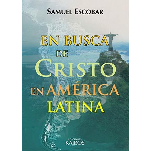 En Busca De Cristo En América Latina, De Samuel Escobar. Editorial Ediciones Kairos, Tapa Blanda En Español, 2014