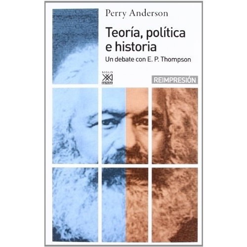 Teoría, Política E Historia. Un Debate Con E.p. Thompson - A
