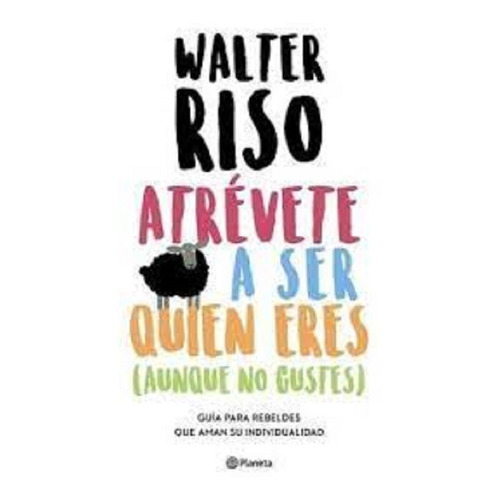 Atrévete A Ser Quien Eres (aunque No Gustes) - Walter Riso