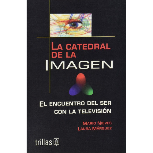La Catedral De La Imagen El Encuentro Del Ser Con La Televisión, De Nieves, Mario Marquez, Laura., Vol. 1. Editorial Trillas, Tapa Blanda En Español, 2001