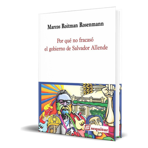 Libro Por Qué No Fracasó El Gobierno De Salvador Allende, De Marcos Roitman Rosenmann. Editorial Sequitur Ediciones,s.l, Tapa Blanda En Español, 2023