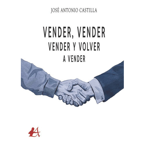 Vender, vender, vender y volver a vender, de Castilla, José Antonio. Editorial Adarve, tapa blanda en español