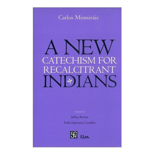 A New Catechism For Recalcitrant Indians, De Carlos Monsiváis. Editorial Fondo De Cultura Económica En Español