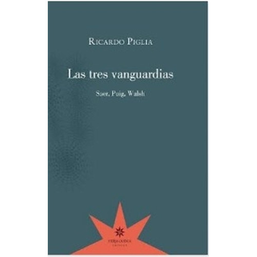 Las Tres Vanguardias, De Piglia, Ricardo. Editorial Eterna Cadencia, Tapa Blanda En Español, 2016