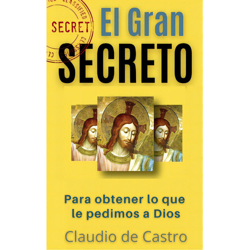 El Gran Secreto: Para Obtener Lo Que Le Pedimos A Dios, De De Castro, Claudio. Editorial Createspace, Tapa Blanda En Español
