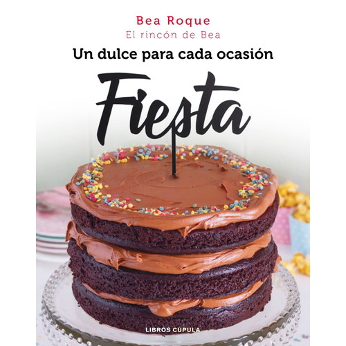 Fiesta: Un dulce para cada ocasión, de Roque, Bea. Serie Cocina Editorial Cúpula México, tapa dura en español, 2019