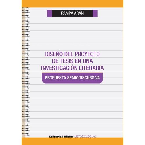 Diseño Del Proyecto De Tesis En Una Investigación Literaria. Propuesta Semiodiscursiva, De Pampa Arán. Editorial Biblos En Español