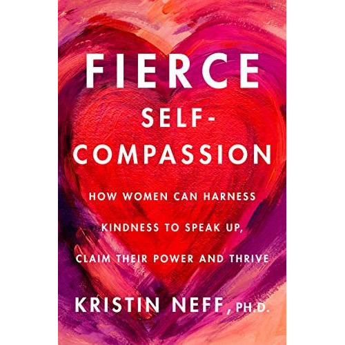 Fierce Self-compassion : How Women Can Harness Kindness To Speak Up, Claim Their Power, And Thrive, De Dr Kristin Neff. Editorial Harper Wave, Tapa Dura En Inglés