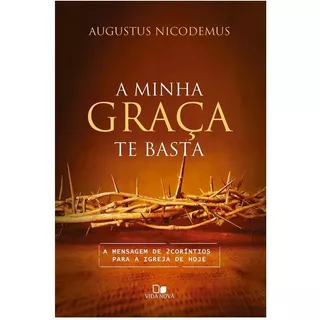 Livro A Minha Graça Te Basta - Augustus Nicodemus
