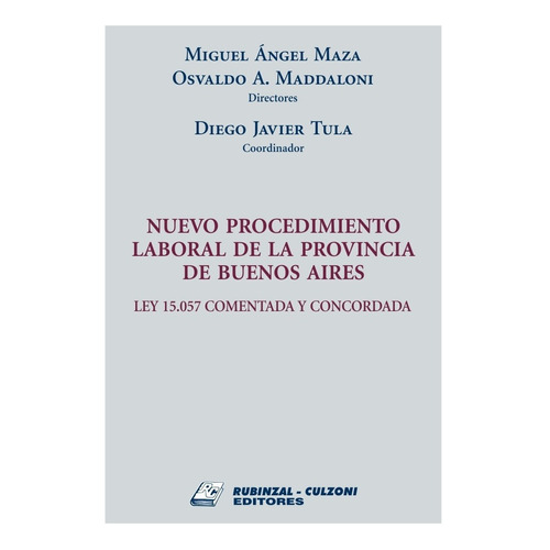 Nuevo Procedimiento Laboral de la Provincia de Buenos Aires. Ley 15.057 comentada y Concordada, de Maza, Miguel Ángel ; Maddaloni, Osvaldo A. ; Tula, Diego Javier. Editorial Rubinzal Culzoni, tapa blanda en español, 2020