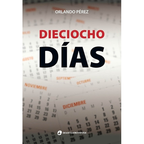 Dieciocho Dias, De Orlando Jorge Perez. Editorial De Los Cuatro Vientos, Tapa Blanda En Español, 2022