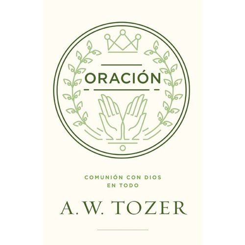 Oración: Comunión Con Dios En Todo, De Tozer, A. W. Editorial Portavoz, Tapa Blanda En Español, 2022