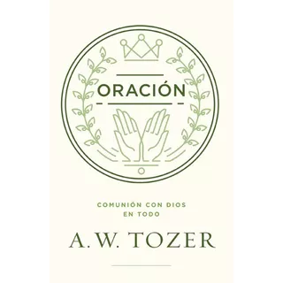Oración: Comunión Con Dios En Todo, De Tozer, A. W. Editorial Portavoz, Tapa Blanda En Español, 2022