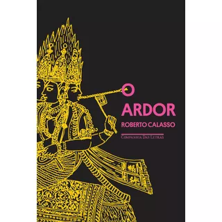 O Ardor, De Calasso, Roberto. Editora Schwarcz Sa, Capa Mole Em Português, 2016