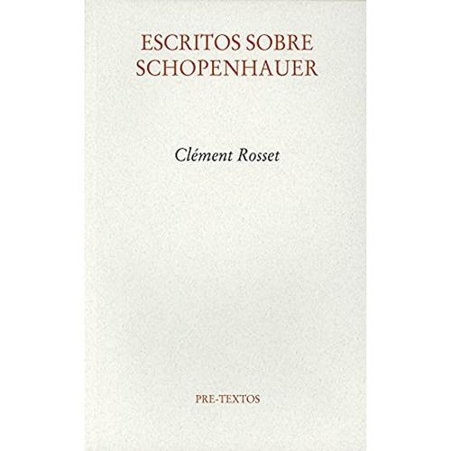 Escritos Sobre Schopenhauer: Escritos Sobre Schopenhauer, De Clement Rosset. Editorial Pre-textos, Tapa Blanda, Edición 1 En Español, 2005