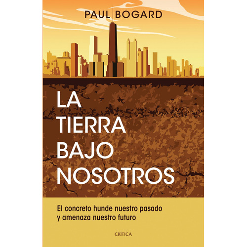 La tierra bajo nosotros, de Bogard, Paul. Serie Fuera de colección Editorial Crítica México, tapa blanda en español, 2018