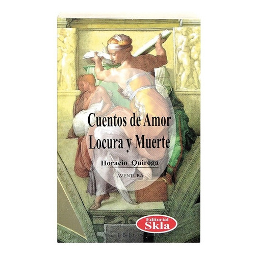 Cuentos De Amor, Locura Y Muerte, De Horacio Quiroga. Editorial Editorial Skla En Español