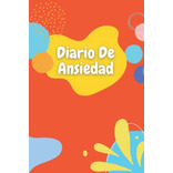 Diario De Ansiedad: Libro Para Niños Y Adolescentes Con Ansi