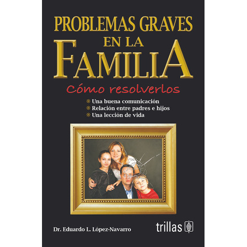 Problemas Graves En La Familia: Como Resolverlos, De Lopez Navarro, Eduardo L.., Vol. 3. Editorial Trillas, Tapa Blanda En Español, 2008