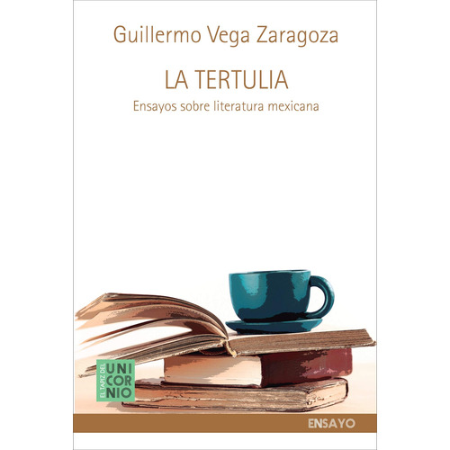 La tertulia: Ensayos sobre literatura mexicana, de Vega Zaragoza, Guillermo. Editorial El Tapiz del Unicornio, tapa blanda en español, 2019