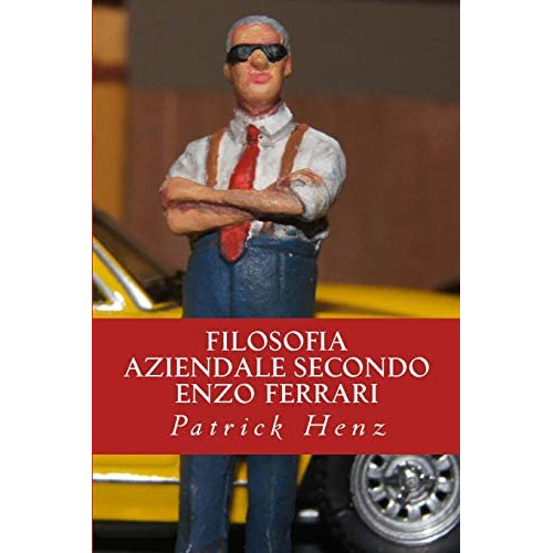 Filosofia Aziendale Secondo Enzo Ferrari: Dalløautomobilismo Al Business, De Henz, Patrick. Editorial Createspace Independent Publishing Platform, Tapa Blanda En Inglés