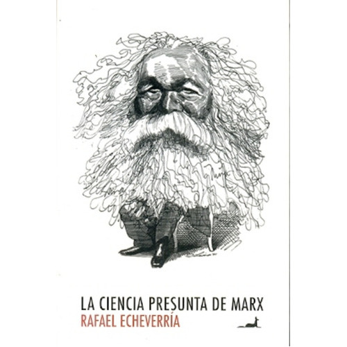 Ciencia Presunta De Marx, La Chile, de Rafael Echeverría. Editorial Ediciones Granica, tapa blanda, edición 1 en español, 2011