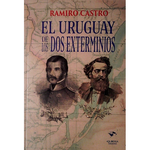 Uruguay De Los Dos Exterminios, El, De Ramiro Castro. Editorial Quiroga Ediciones, Edición 1 En Español, 2021
