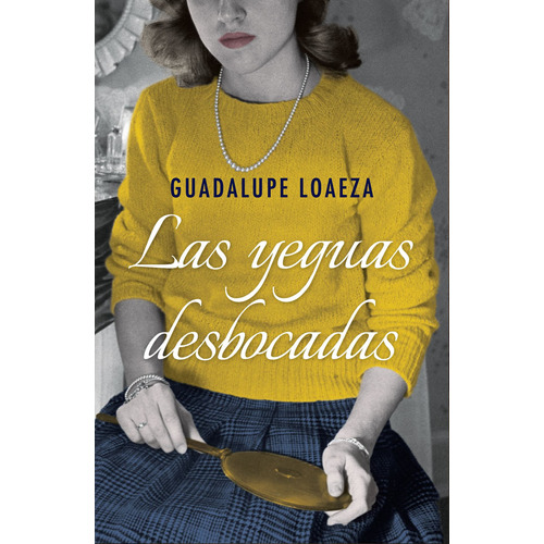 Las yeguas desbocadas, de Loaeza, Guadalupe. Serie Fuera de colección Editorial Planeta México, tapa blanda en español, 2016