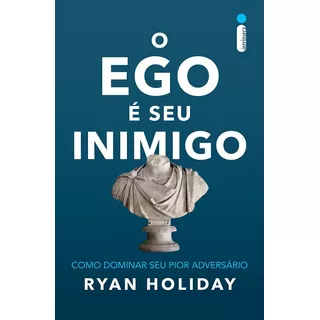 O Ego É Seu Inimigo: Como Dominar Seu Pior Adversário, De Holiday, Ryan. Editora Intrínseca Ltda., Capa Mole, Edição Livro Brochura Em Português, 2017