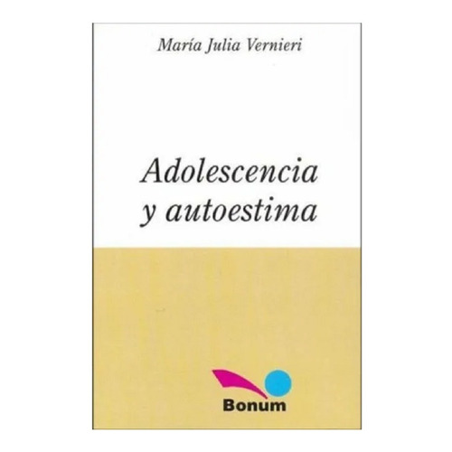 Adolescencia Y Autoestima - Maria Julia Vernieri - Bonum