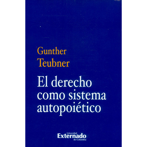 El Derecho Como Sistema Autopoietico, De Teubner, Gunther. Editorial Universidad Externado De Colombia, Tapa Blanda, Edición 1 En Español, 2017
