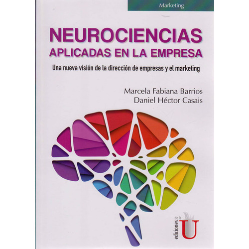 Neurociencias Aplicadas En La Empresa. Una Nueva Visión, De Daniel Héctor Casais,marcela Fabiana Barrios. Editorial Ediciones De La U, Tapa Blanda, Edición Ediciones De La U En Español