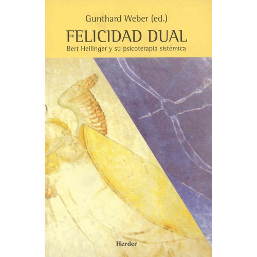 Felicidad dual: Bert Hellinger y su psicoterapia sistémica, de Gunthard Weber., vol. 1. Editorial HERDER, tapa blanda, edición 1 en español, 2021