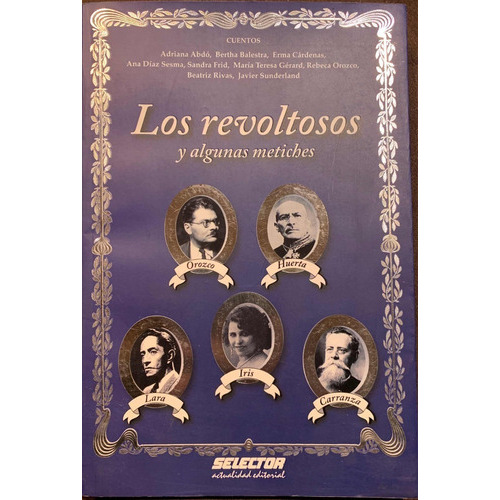 Los Revoltosos Y Algunas Metiches, De Cardenas, Erma / Balestra, Bertha / Abdo, Adriana / Antologia / Narrativa Iberoamericana / Diaz Sesma, Ana. Editorial Selector En Español