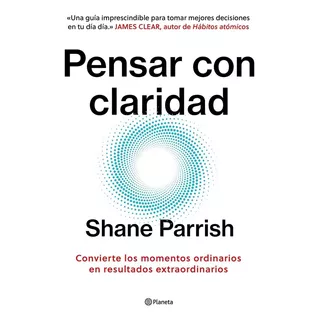 Libro: Pensar Con Claridad. Parrish, Shane. Planeta