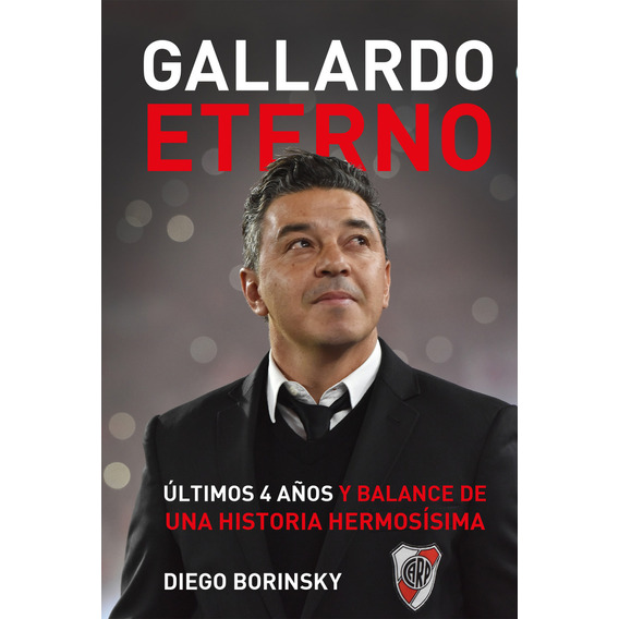 Gallardo eterno: Últimos 4 años y balance de una historia hermosísima, de Diego Borinsky. Serie Gallardo , vol. 1. Editorial Aguilar, tapa blanda, edición 1 en español, 2023