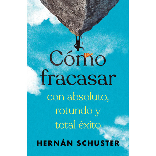 Libro Cómo Fracasar Con Absoluto, Rotundo Y Total Éxito - Hernan Schuster - Conecta