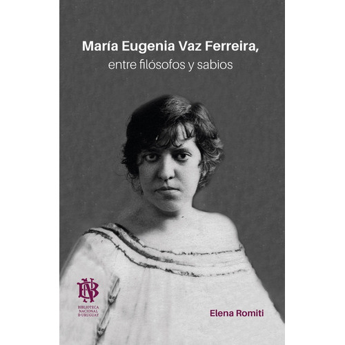Maria Eugenia Vaz Ferreira, Entre Filosofos Y Sabios, De Elena Romiti. Editorial Biblioteca Nacional, Edición 1 En Español