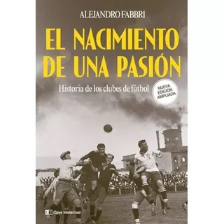 El Nacimiento De Una Pasion - Edicion 2023, De Alejandro Fabbri. Editorial Clave Intelectual, Tapa Blanda En Español, 2023