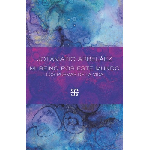 Mi Reino por Este Mundo, de Jotamario Arbelaez. Editorial FONDO DE CULTURA ECONOMICA (FCE), tapa blanda, edición 1 en español, 2018